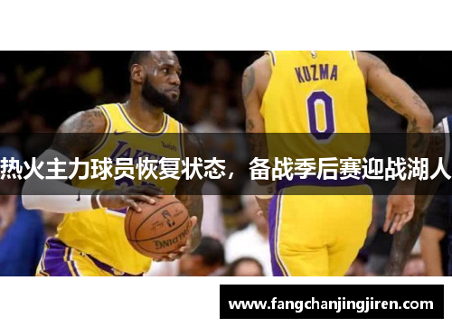 热火主力球员恢复状态，备战季后赛迎战湖人